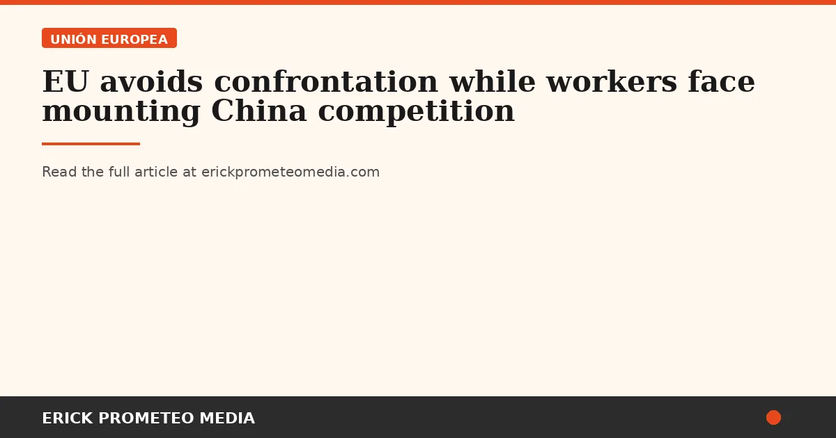 EU avoids confrontation while workers face mounting China competition