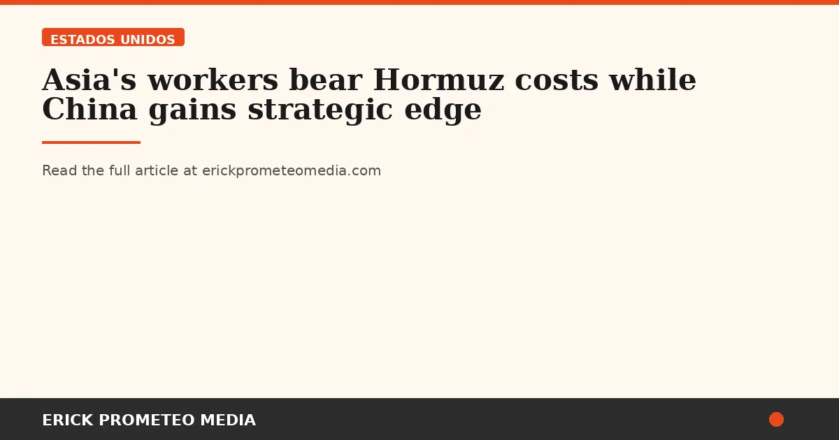 Asia's workers bear Hormuz costs while China gains strategic edge