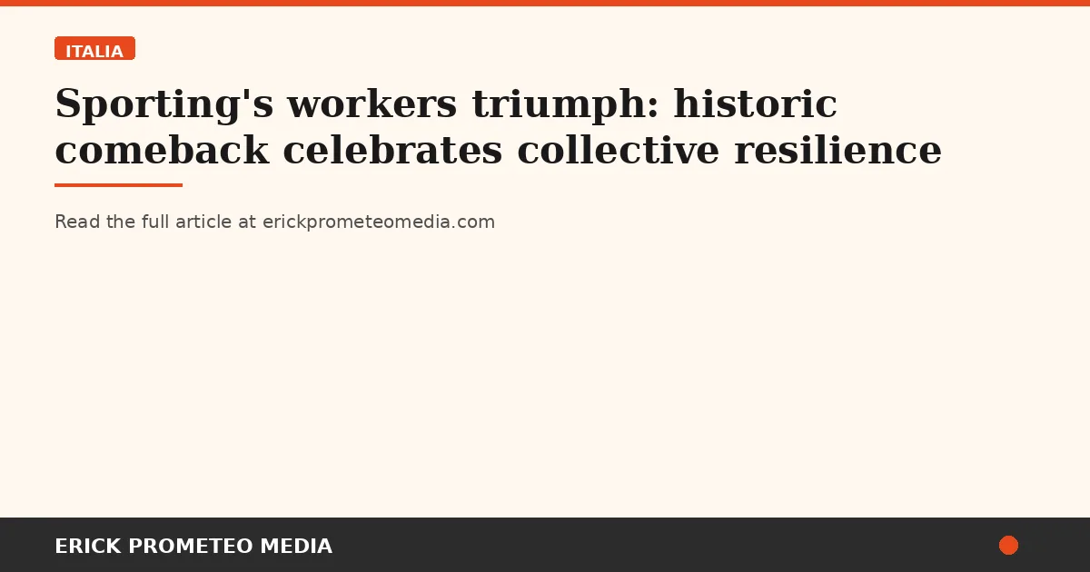 Sporting's workers triumph: historic comeback celebrates collective resilience