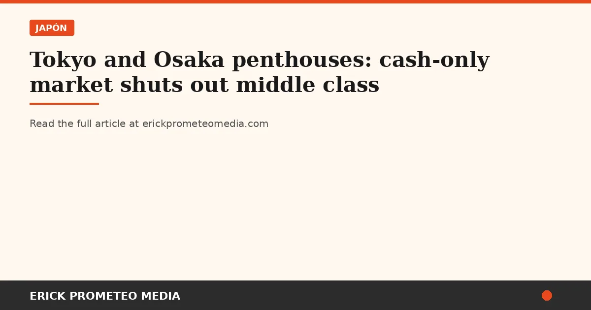 Tokyo and Osaka penthouses: cash-only market shuts out middle class