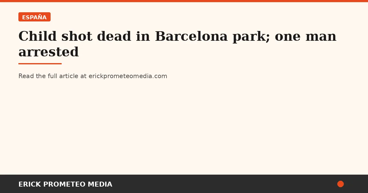Child shot dead in Barcelona park; one man arrested