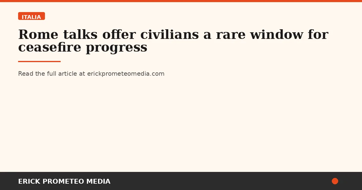 Rome talks offer civilians a rare window for ceasefire progress