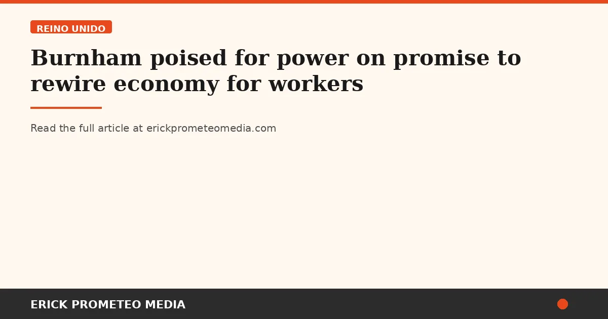 Burnham poised for power on promise to rewire economy for workers