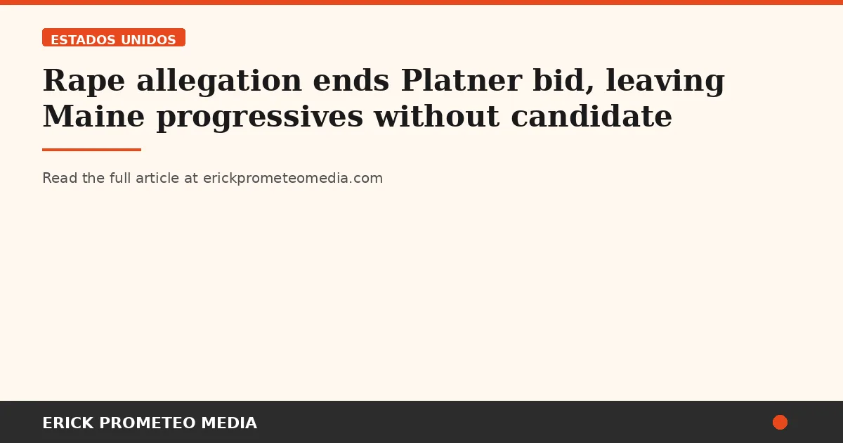 Rape allegation ends Platner bid, leaving Maine progressives without candidate