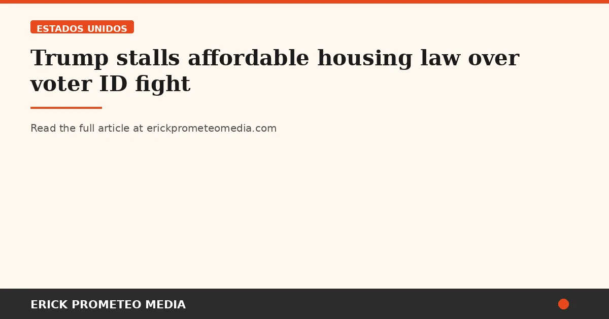 Trump stalls affordable housing law over voter ID fight