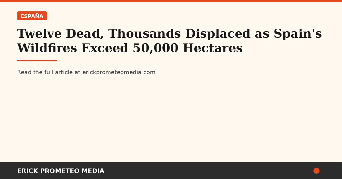 Twelve Dead, Thousands Displaced as Spain's Wildfires Exceed 50,000 Hectares