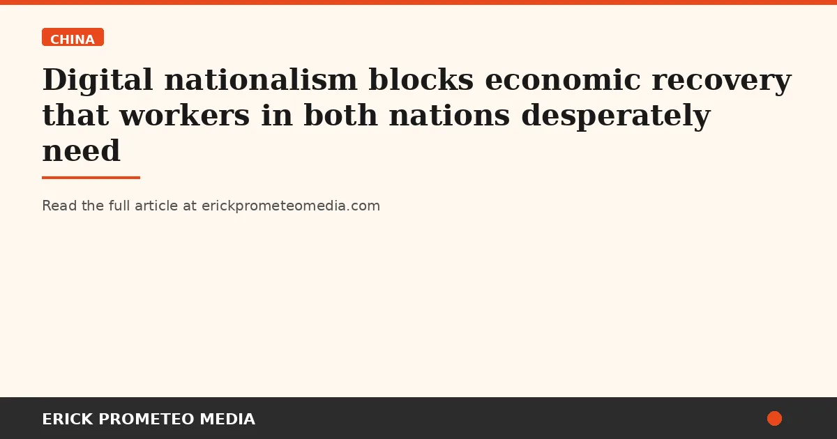 Digital nationalism blocks economic recovery that workers in both nations desperately need