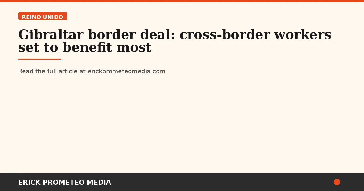 Gibraltar border deal: cross-border workers set to benefit most