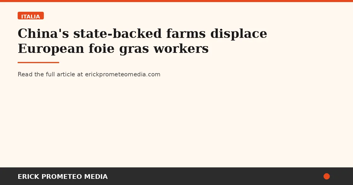 China's state-backed farms displace European foie gras workers