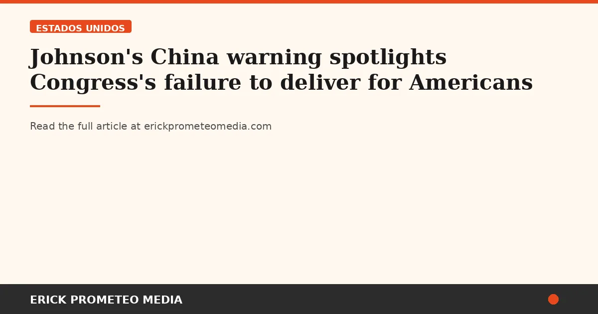 Johnson's China warning spotlights Congress's failure to deliver for Americans