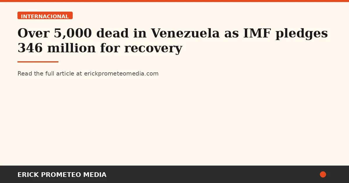 Over 5,000 dead in Venezuela as IMF pledges 346 million for recovery