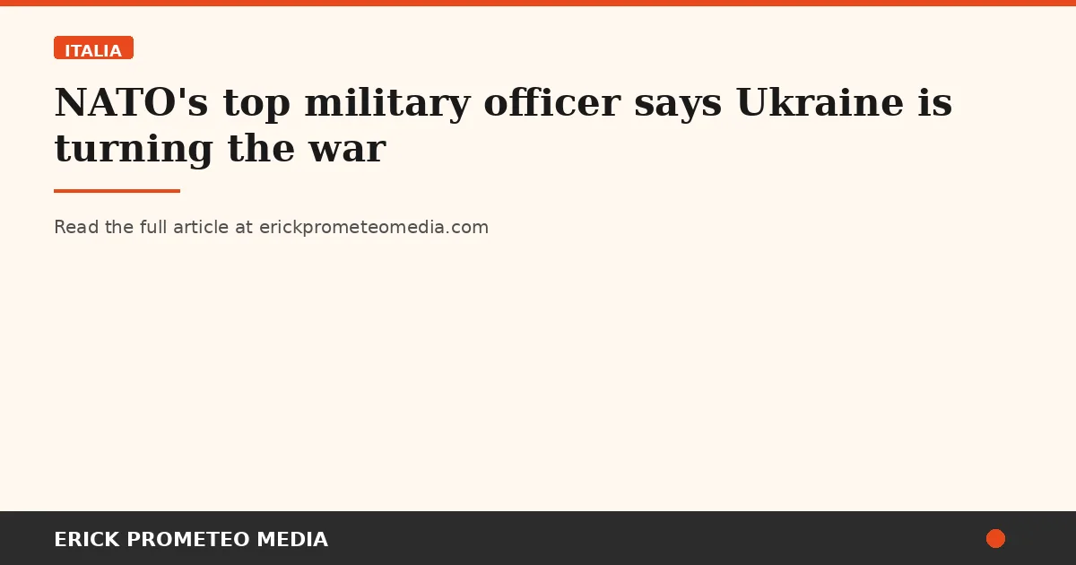 NATO's top military officer says Ukraine is turning the war