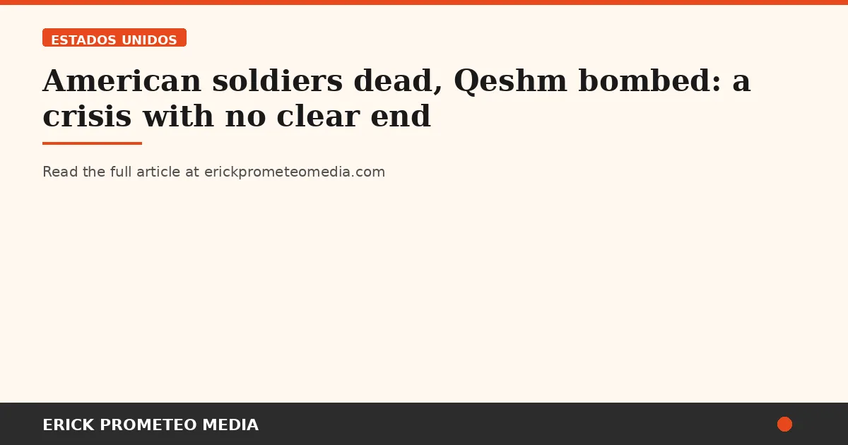 American soldiers dead, Qeshm bombed: a crisis with no clear end