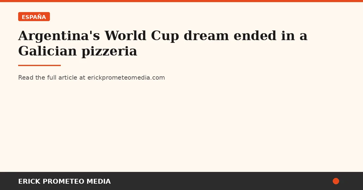 Argentina's World Cup dream ended in a Galician pizzeria