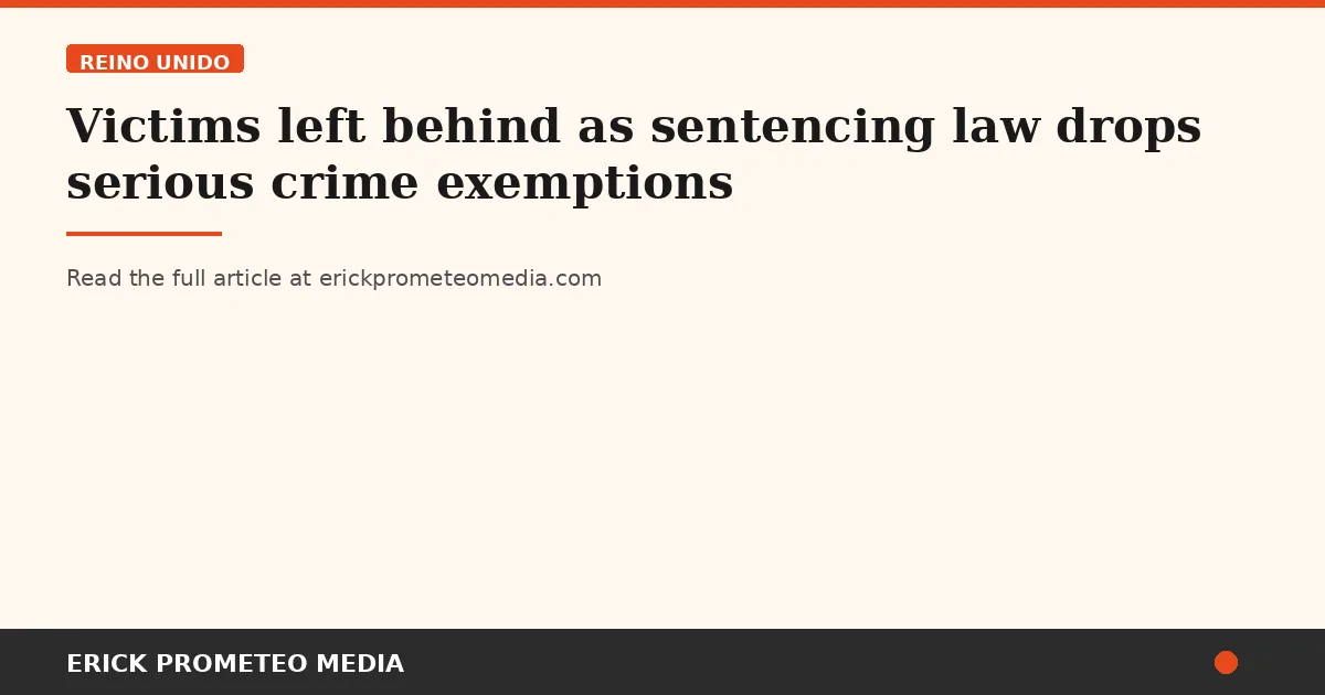 Victims left behind as sentencing law drops serious crime exemptions