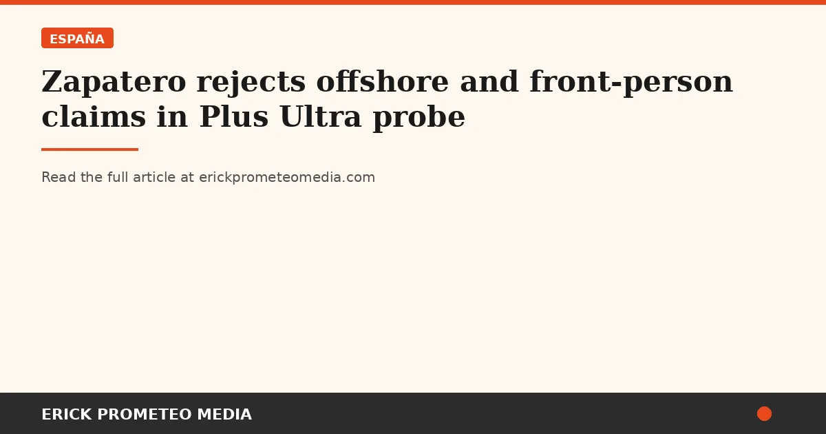 Zapatero rejects offshore and front-person claims in Plus Ultra probe