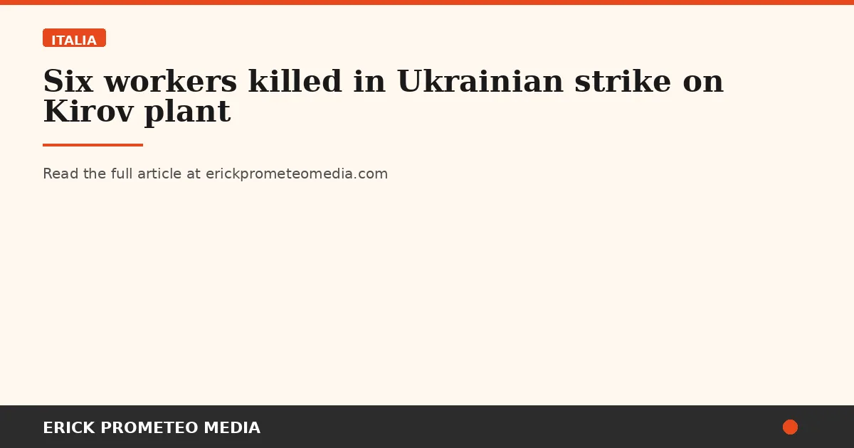 Six workers killed in Ukrainian strike on Kirov plant
