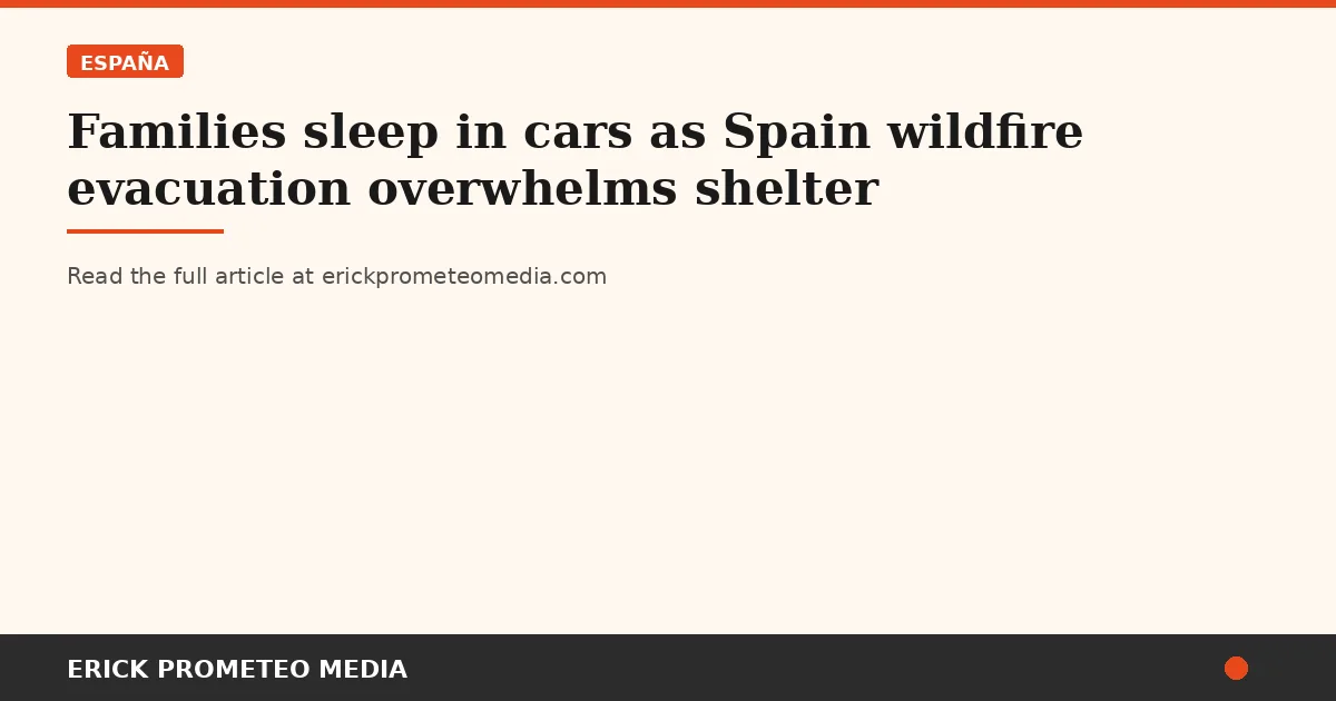 Families sleep in cars as Spain wildfire evacuation overwhelms shelter