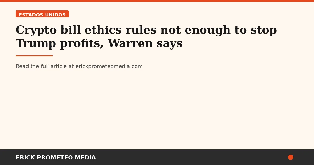 Crypto bill ethics rules not enough to stop Trump profits, Warren says