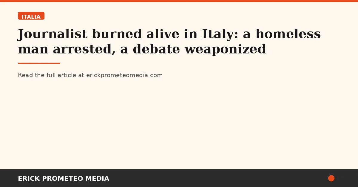 Journalist burned alive in Italy: a homeless man arrested, a debate weaponized