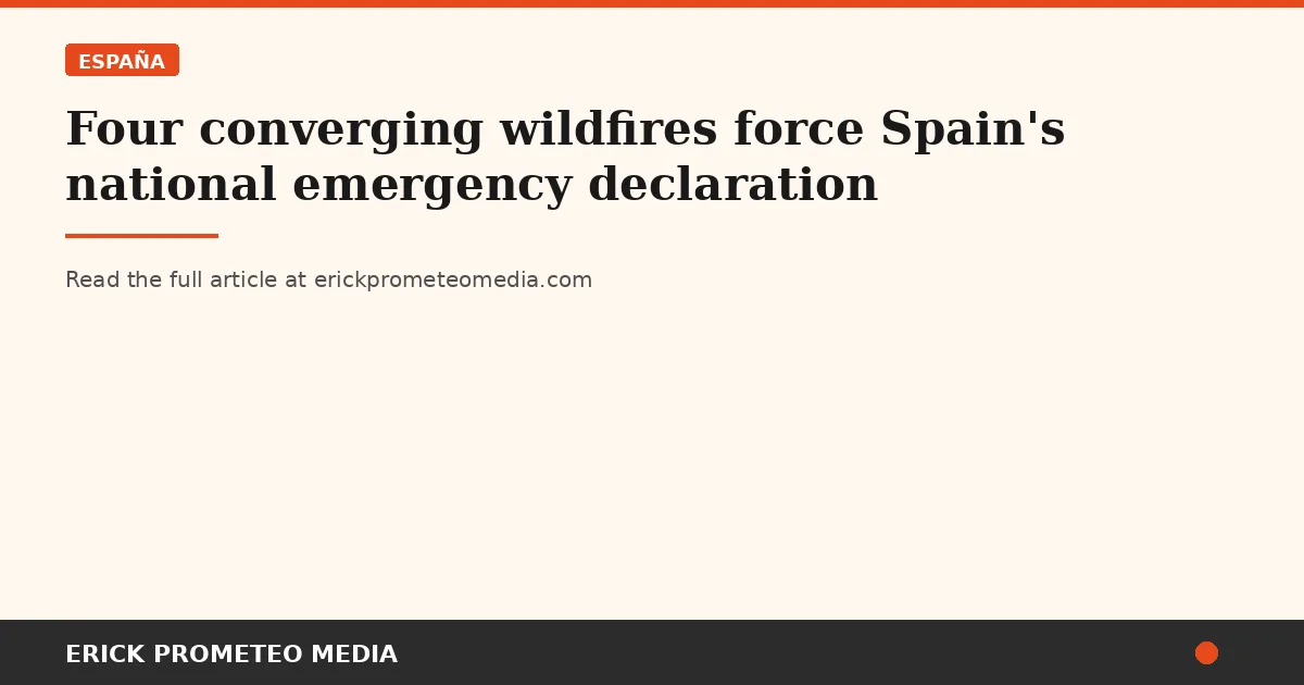 Four converging wildfires force Spain's national emergency declaration