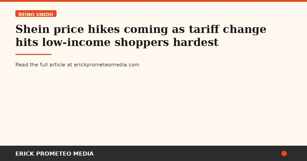 Shein price hikes coming as tariff change hits low-income shoppers hardest
