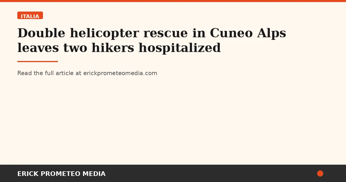 Double helicopter rescue in Cuneo Alps leaves two hikers hospitalized