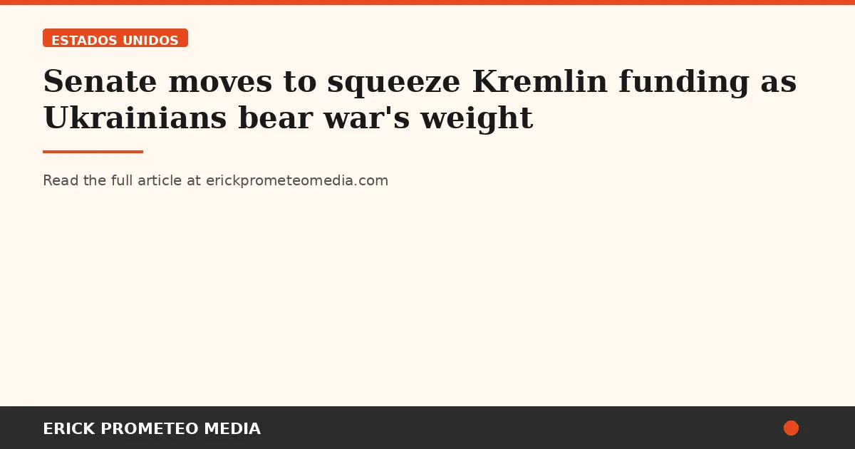Senate moves to squeeze Kremlin funding as Ukrainians bear war's weight