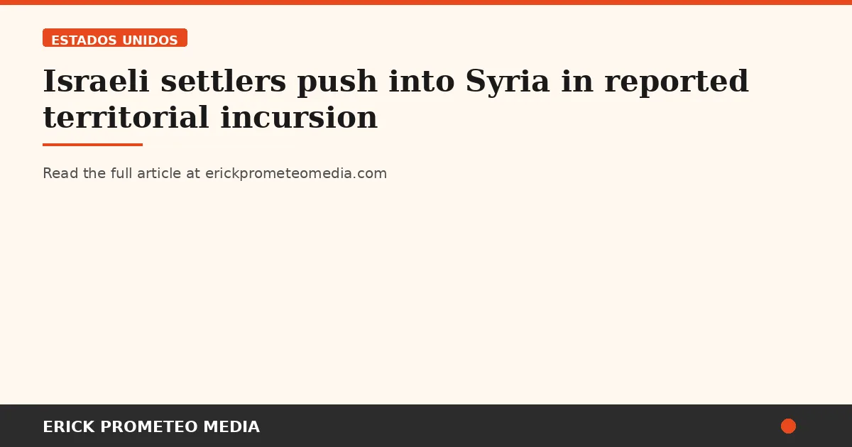 Israeli settlers push into Syria in reported territorial incursion