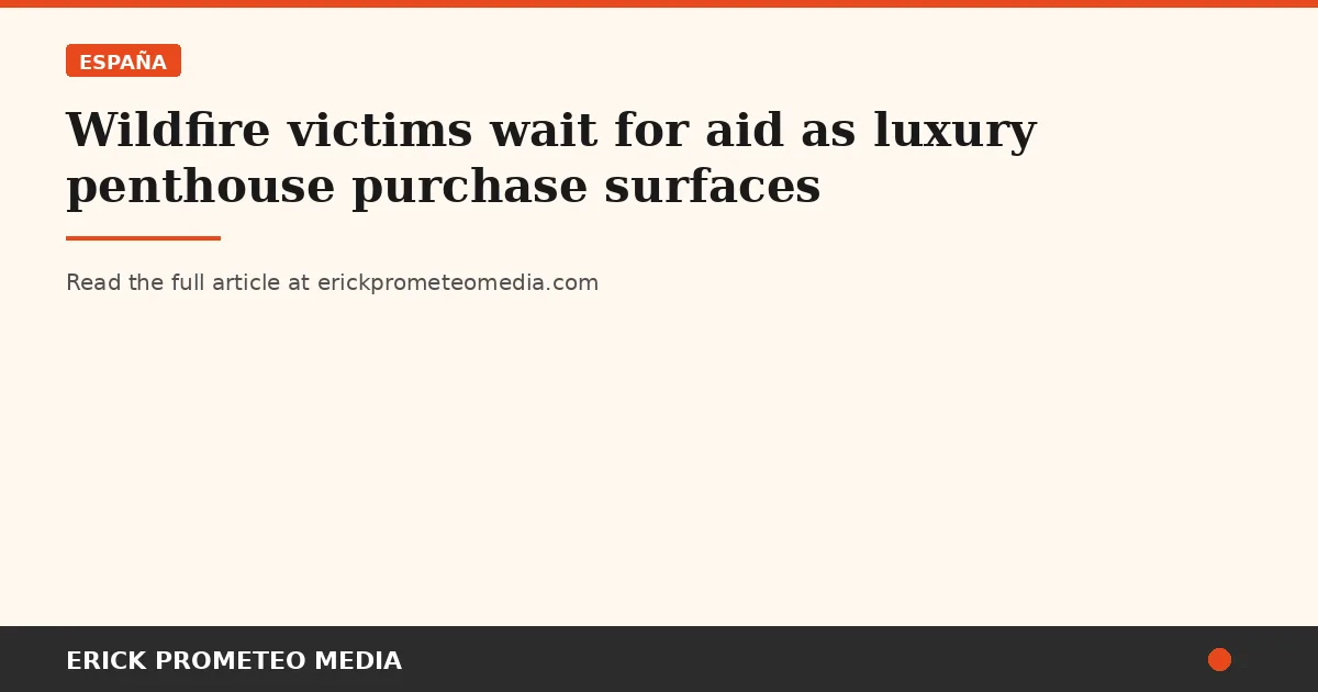 Wildfire victims wait for aid as luxury penthouse purchase surfaces