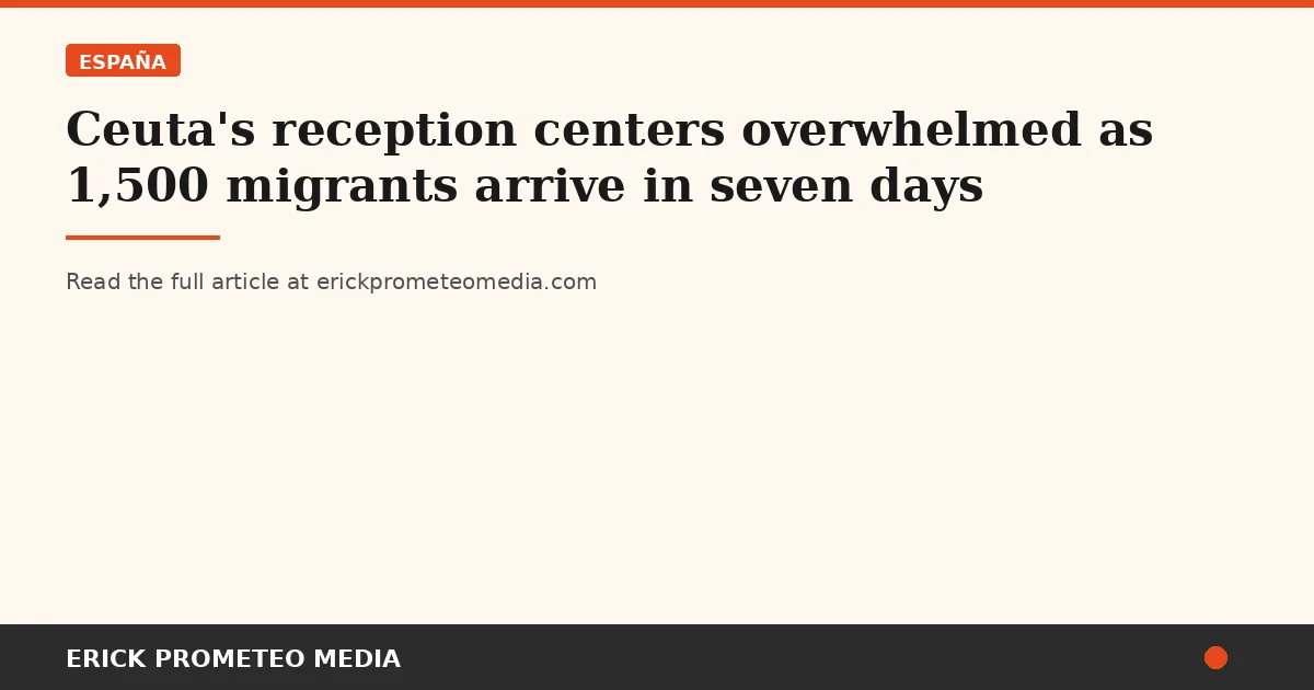 Ceuta's reception centers overwhelmed as 1,500 migrants arrive in seven days