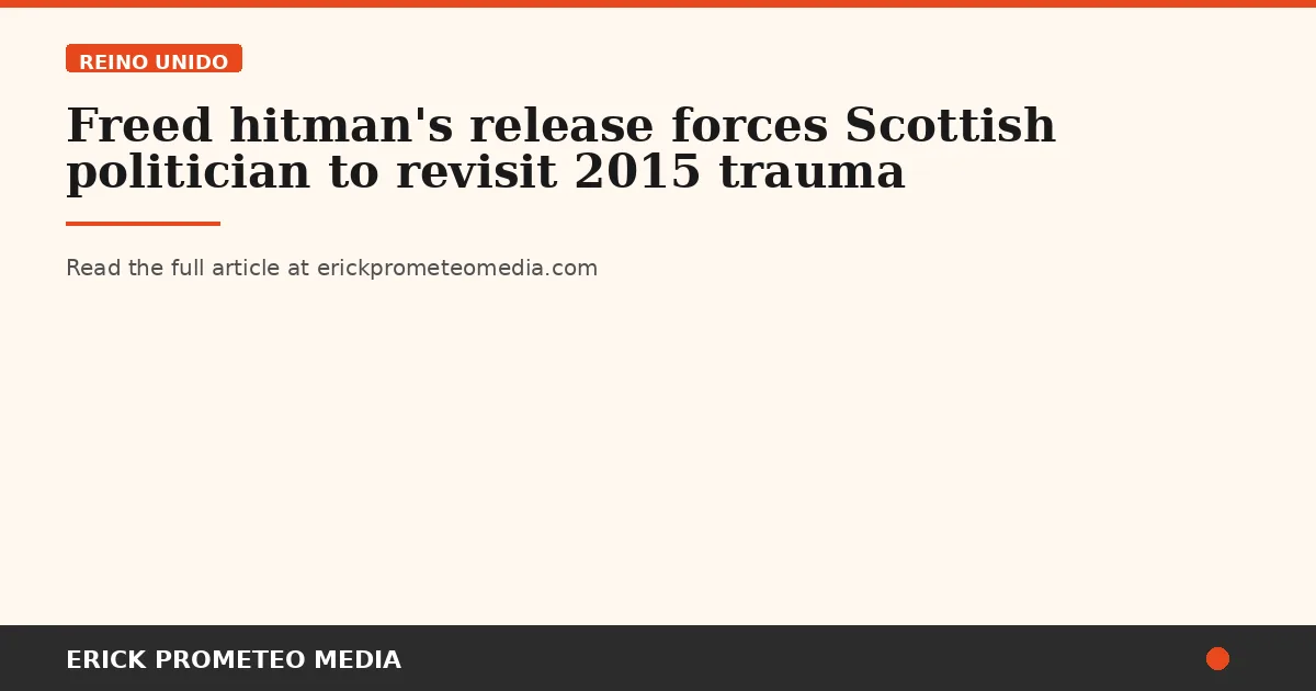 Freed hitman's release forces Scottish politician to revisit 2015 trauma