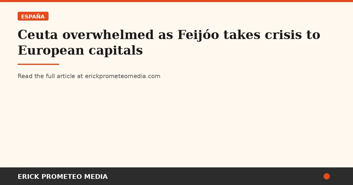 Ceuta overwhelmed as Feijóo takes crisis to European capitals