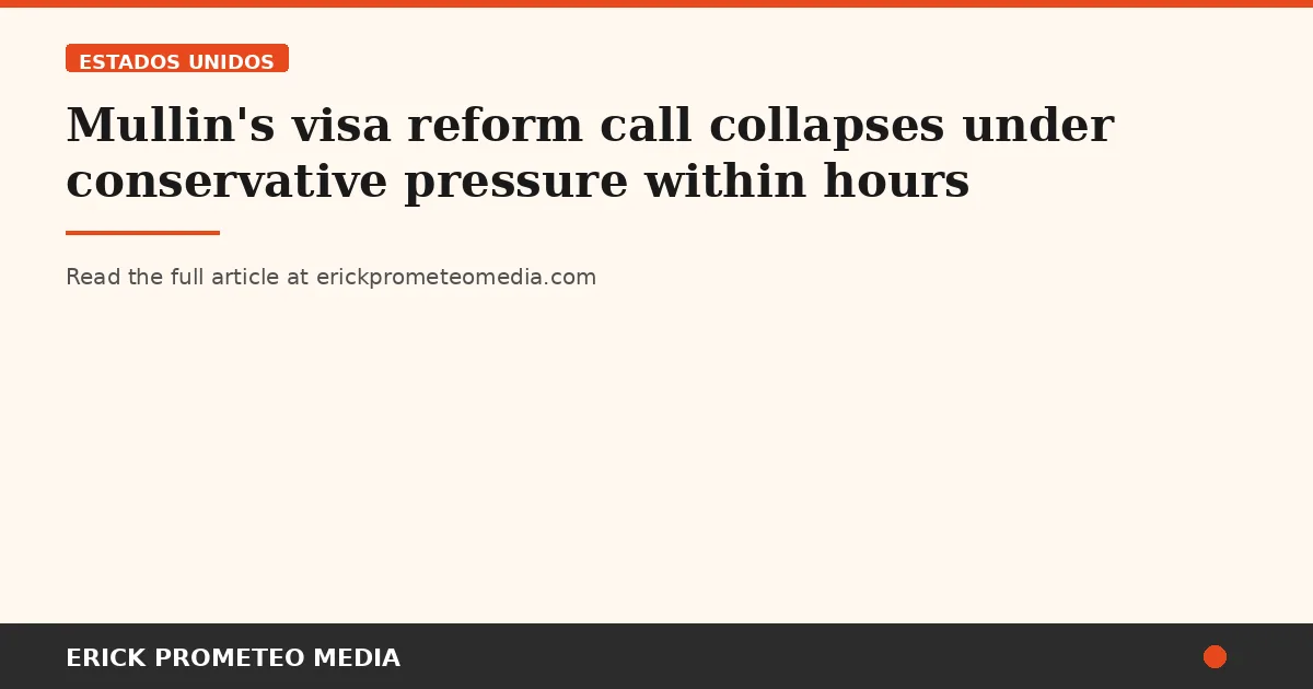 Mullin's visa reform call collapses under conservative pressure within hours