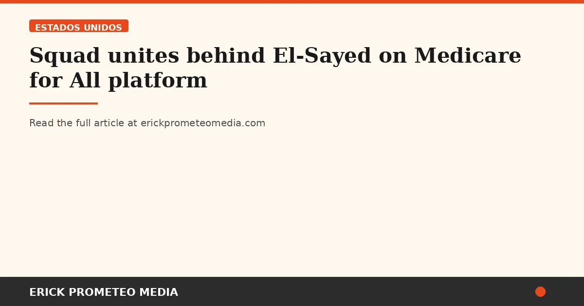 Squad unites behind El-Sayed on Medicare for All platform