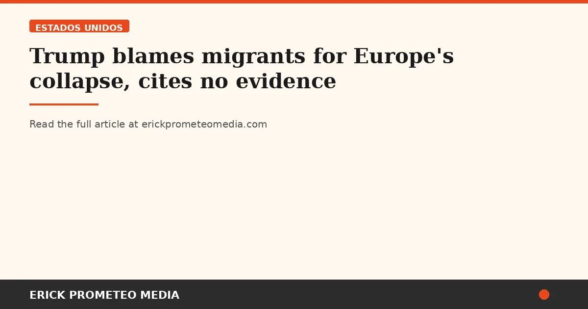 Trump blames migrants for Europe's collapse, cites no evidence