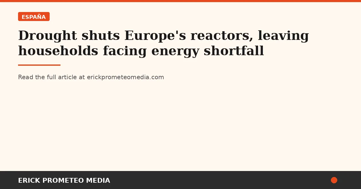 Drought shuts Europe's reactors, leaving households facing energy shortfall