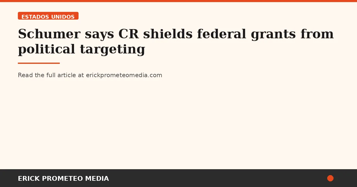 Schumer says CR shields federal grants from political targeting