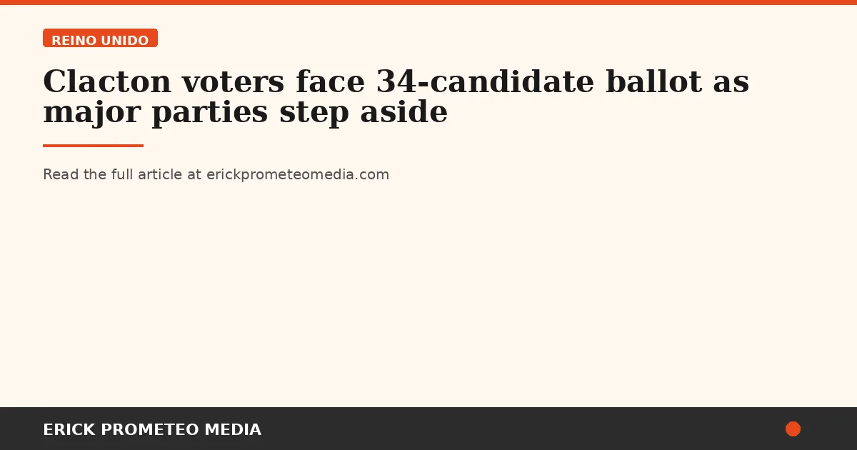 Clacton voters face 34-candidate ballot as major parties step aside