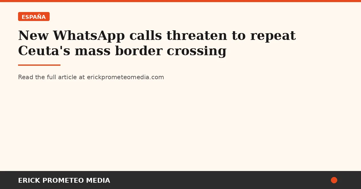 New WhatsApp calls threaten to repeat Ceuta's mass border crossing