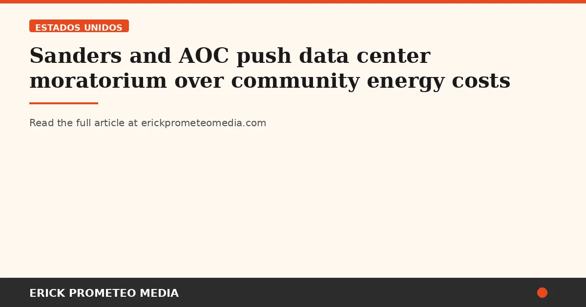 Sanders and AOC push data center moratorium over community energy costs