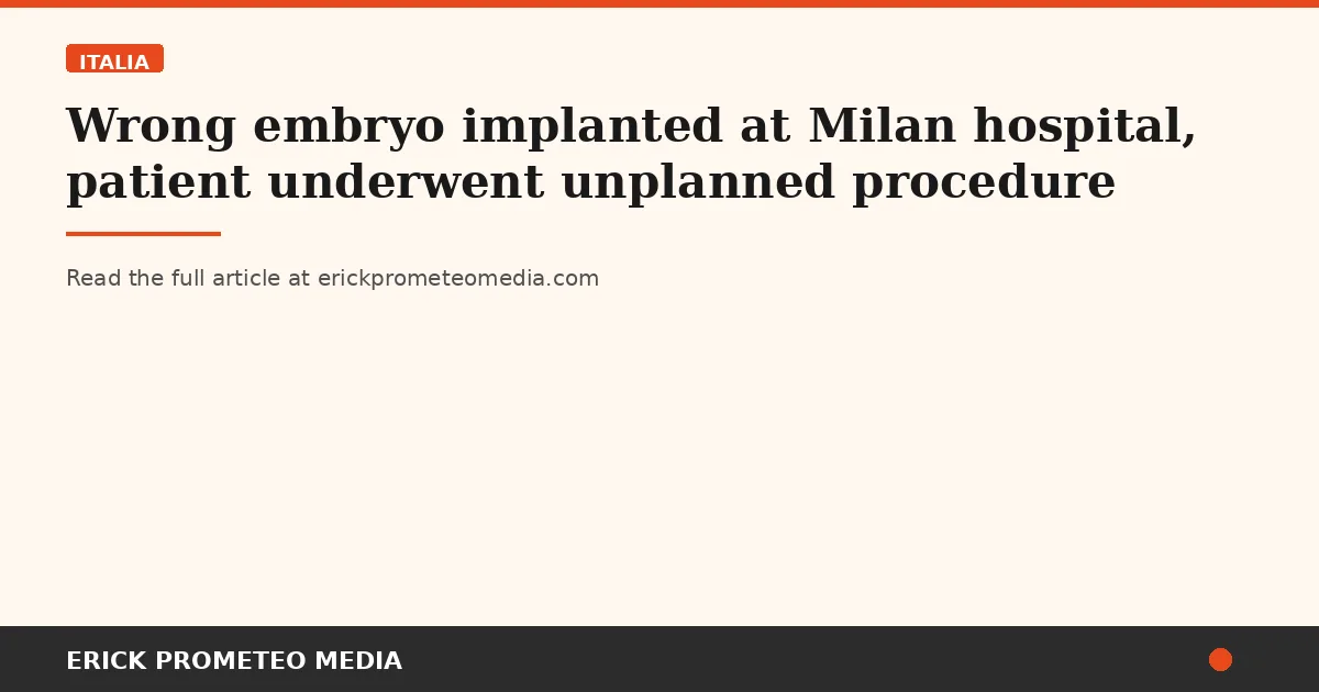 Wrong embryo implanted at Milan hospital, patient underwent unplanned procedure