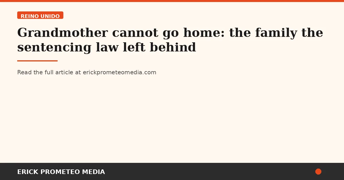 Grandmother cannot go home: the family the sentencing law left behind