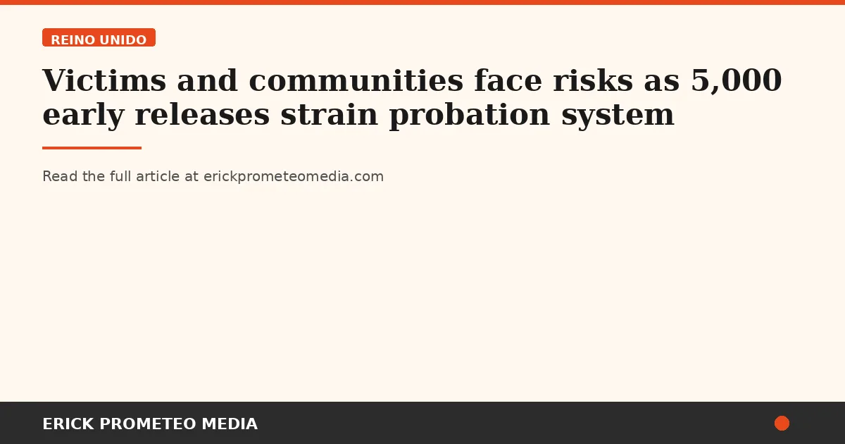 Victims and communities face risks as 5,000 early releases strain probation system