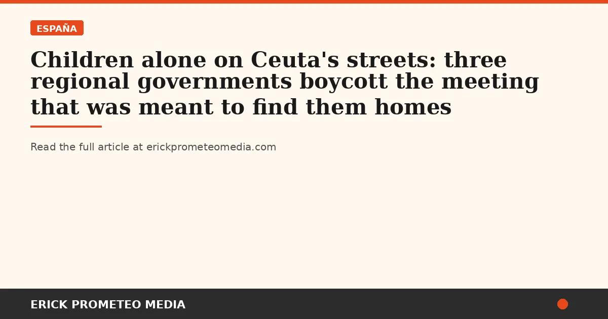 Children alone on Ceuta's streets: three regional governments boycott the meeting that was meant to find them homes