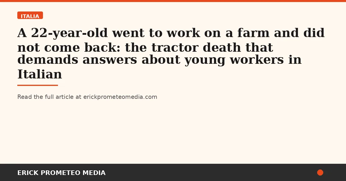 A 22-year-old went to work on a farm and did not come back: the tractor death that demands answers about young workers in Italian