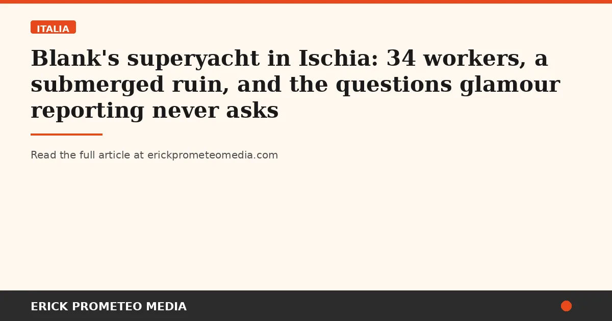 Blank's superyacht in Ischia: 34 workers, a submerged ruin, and the questions glamour reporting never asks