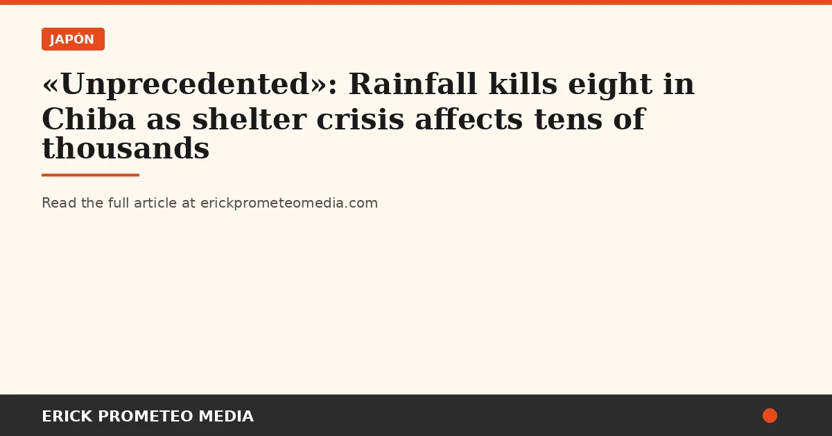 «Unprecedented»: Rainfall kills eight in Chiba as shelter crisis affects tens of thousands