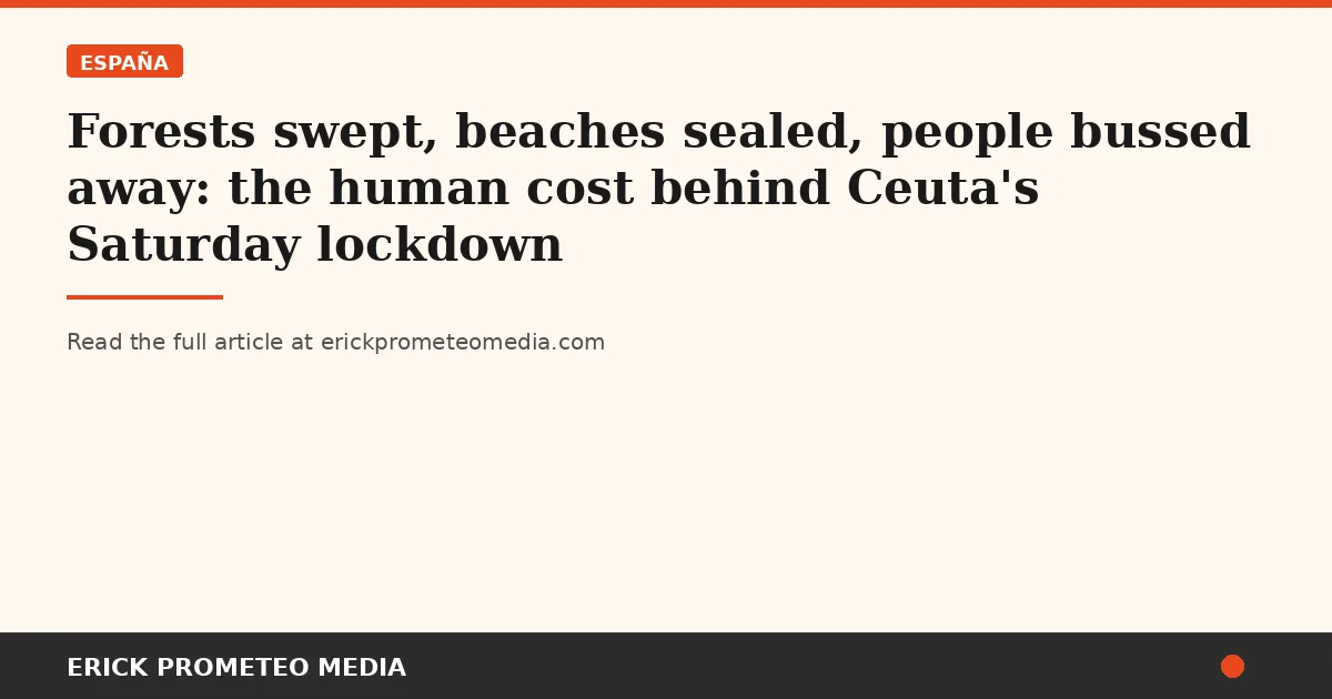 Forests swept, beaches sealed, people bussed away: the human cost behind Ceuta's Saturday lockdown