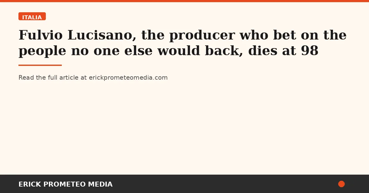 Fulvio Lucisano, the producer who bet on the people no one else would back, dies at 98